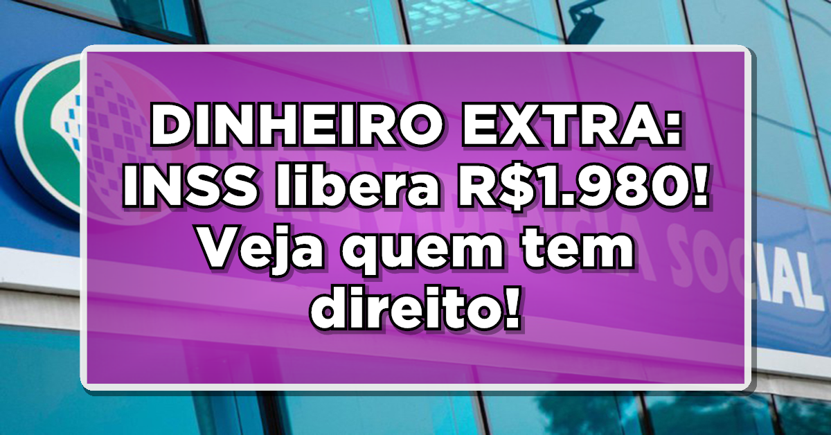DINHEIRO EXTRA: INSS libera R$1.980 + 2 SURPRESAS - Veja quem tem direito