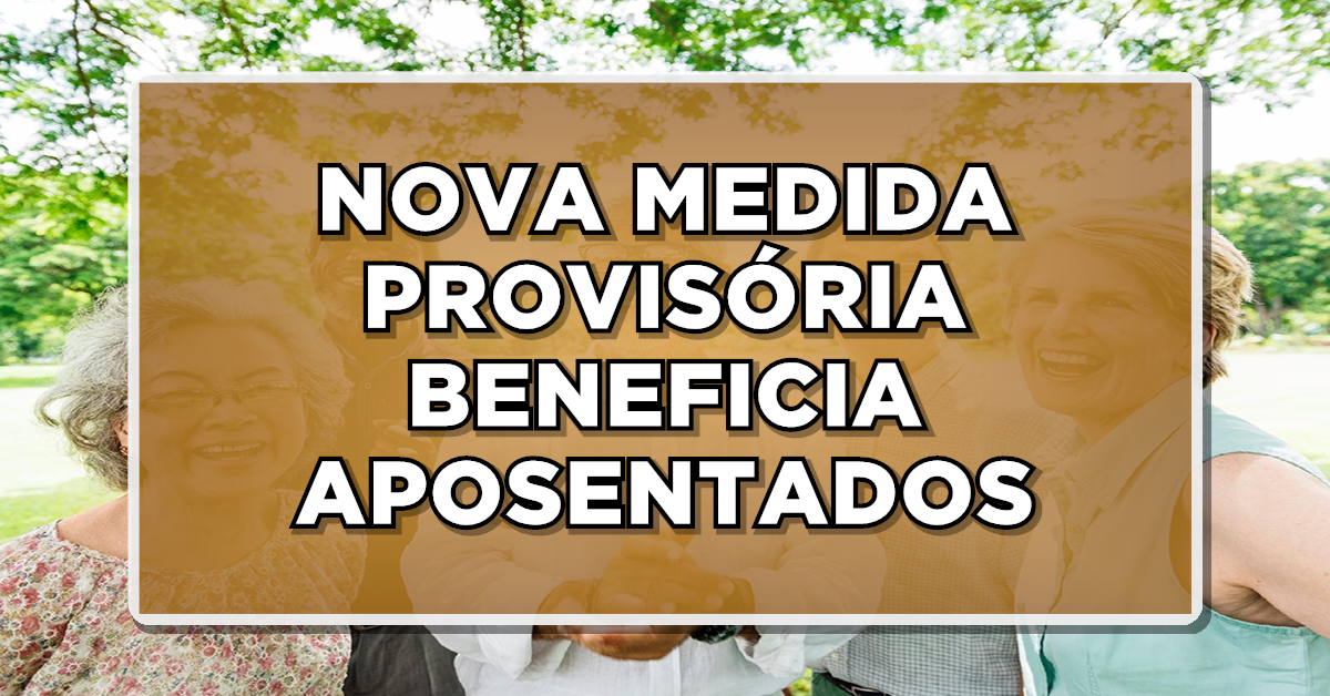NOVA MEDIDA PROVISÓRIA BENEFICIA APOSENTADOS