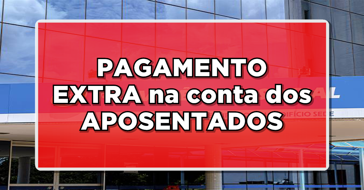 PAGAMENTO EXTRA na conta dos APOSENTADOS E PENSIONISTAS em JUNHO