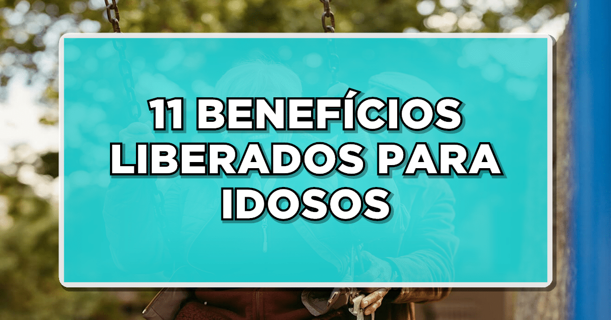 11 benefícios liberados para idosos