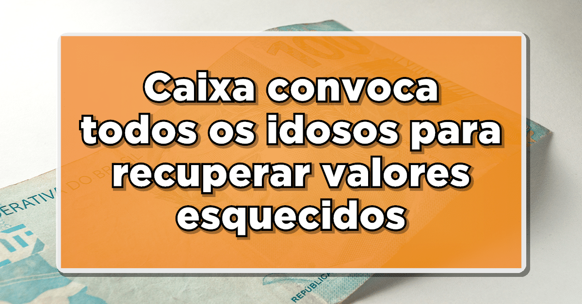DINHEIRO DE VOLTA: Caixa convoca todos os idosos para recuperar valores esquecidos - Confira se você tem direito!