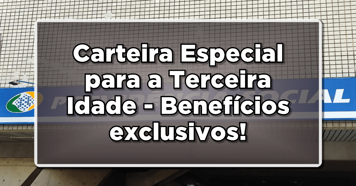 Carteira Especial para a Terceira Idade - Benefícios exclusivos e como solicitar a sua agora!