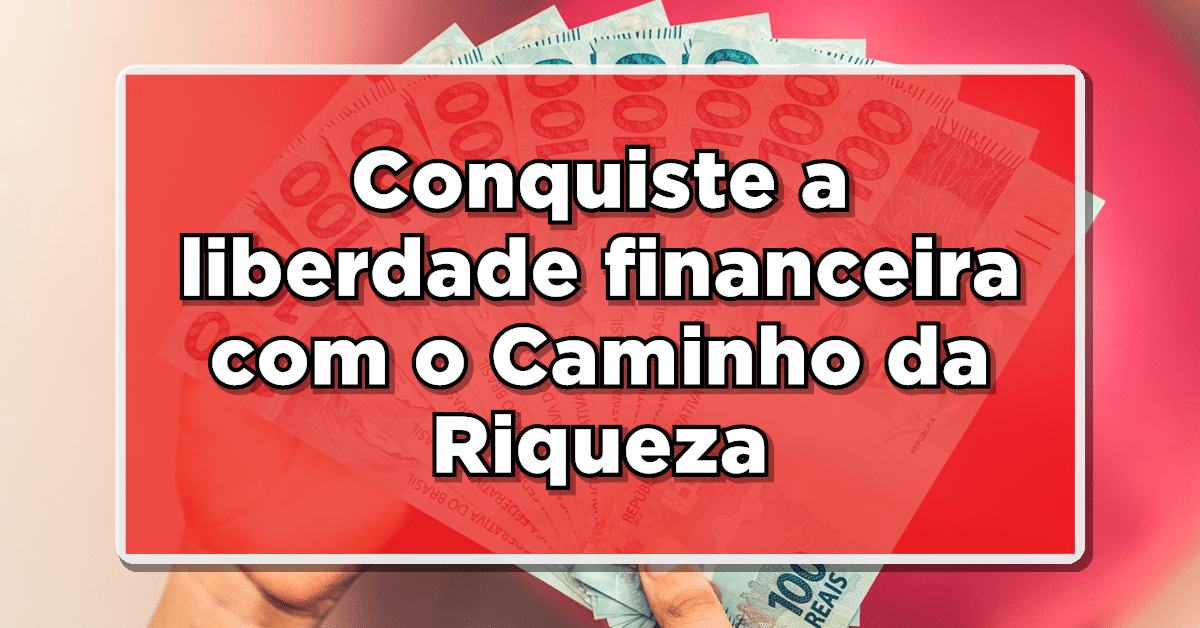 Caminho da Riqueza ajuda brasileiros e usuários a conquistar a liberdade financeira.