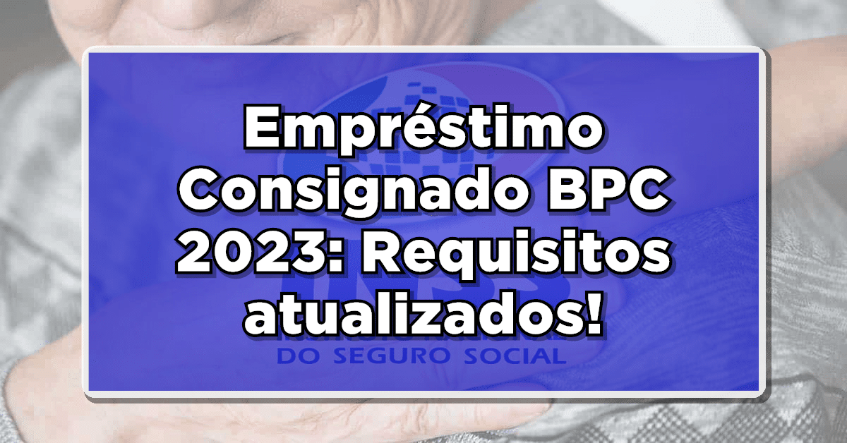 Empréstimo Consignado BPC 2023: Requisitos atualizados e como solicitar