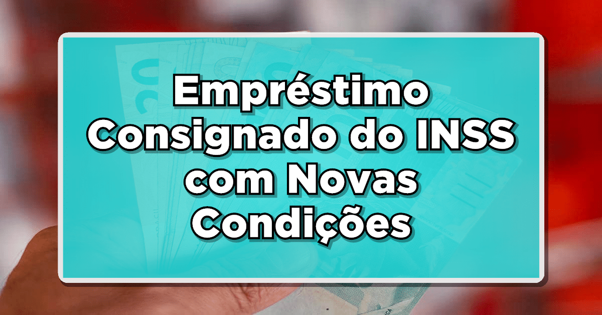 Empréstimo Consignado do INSS com Novas Condições - Fique por Dentro das Mudanças!