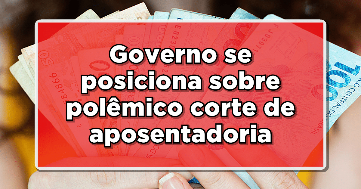 Governo Federal se posiciona sobre polêmico corte de aposentadoria do INSS - Entenda a situação!