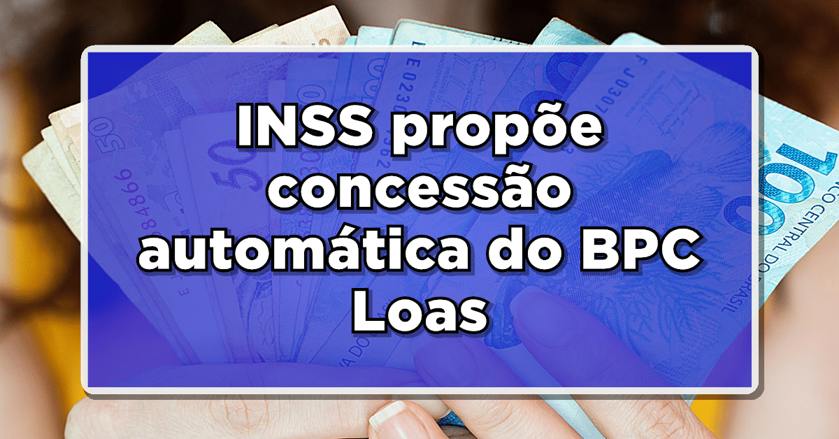INSS propõe concessão automática do BPC/Loas: Entenda as possíveis mudanças!