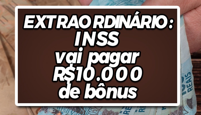 INSS vai pagar até R4 10 mil para beneficiários em bônus este mês!