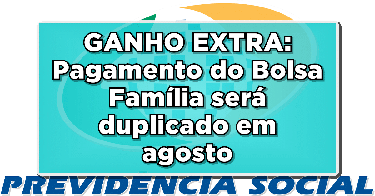 GANHO EXTRA: Pagamento do Bolsa Família será duplicado em agosto - Veja quem terá direito!