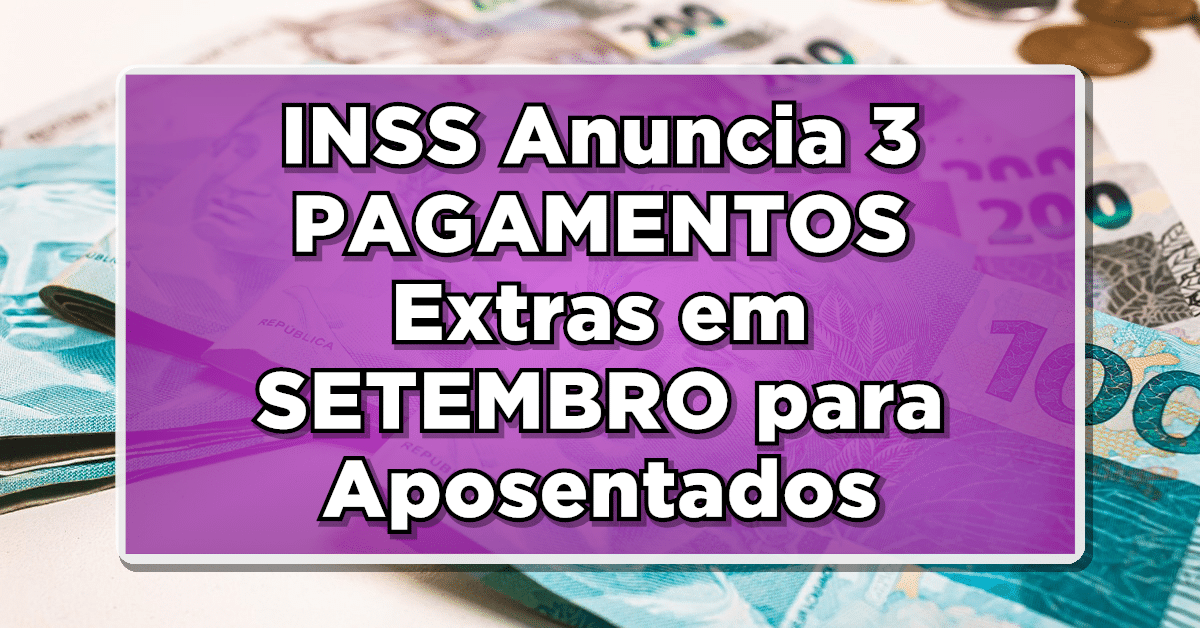 FINALMENTE! INSS Anuncia 3 PAGAMENTOS Extras em SETEMBRO para Aposentados - Mais que um 14º Salário!