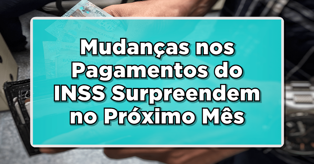Mudanças nos Pagamentos do INSS Surpreendem no Próximo Mês