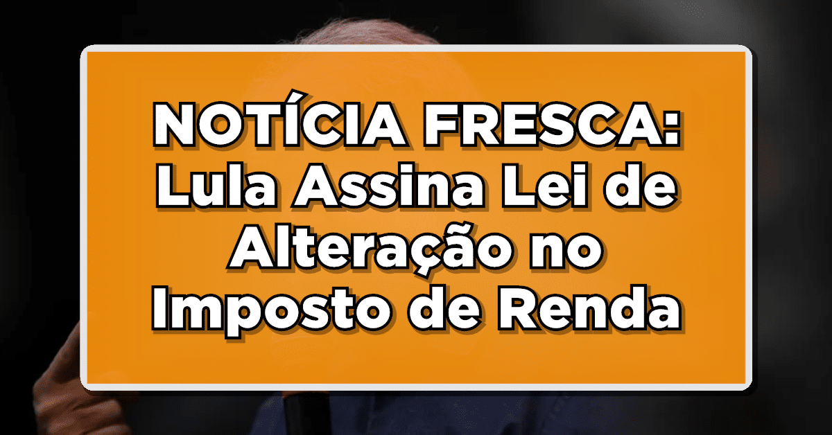 Lula altera imposto de renda! Veja tudo sobre o novo aumento!