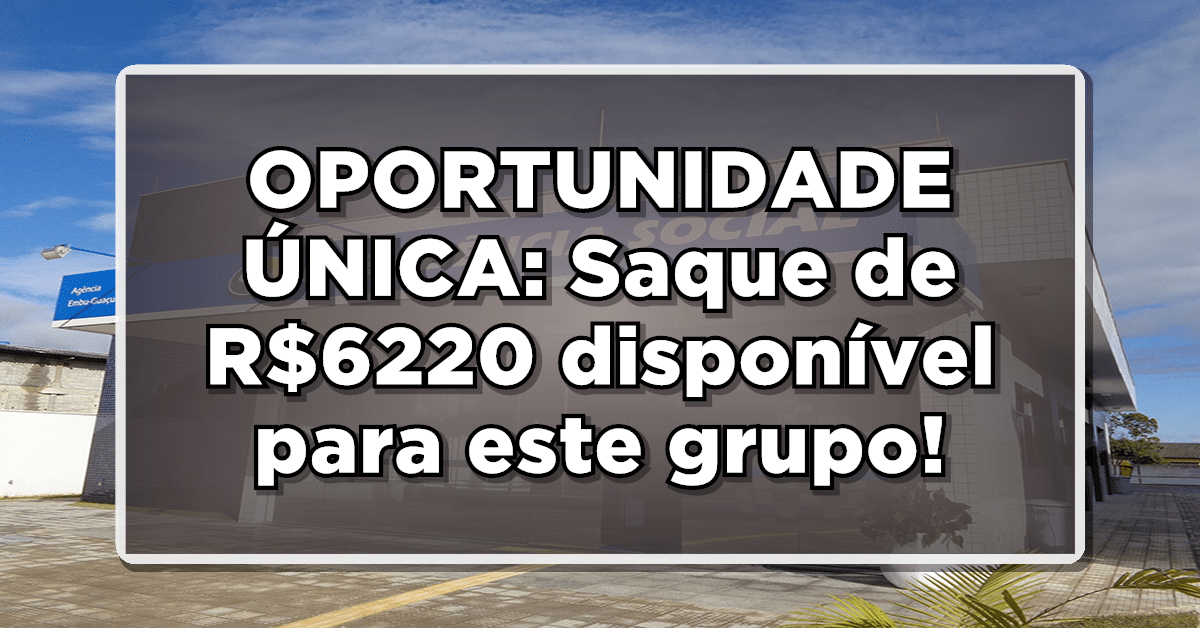 OPORTUNIDADE ÚNICA: Saque de R$6220 disponível para grupo específico - Veja quem pode aproveitar!