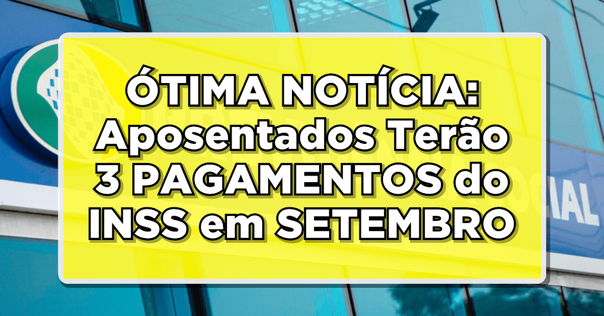Aposentados Terão 3 PAGAMENTOS do INSS em SETEMBRO!