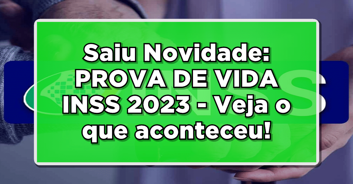Saiu Novidade: PROVA DE VIDA INSS 2023 - Veja o que aconteceu