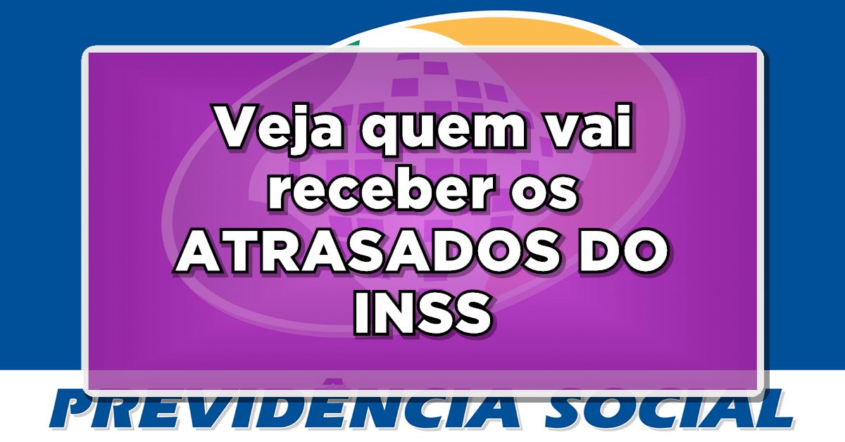Quem tem direito aos atrasados do INSS
