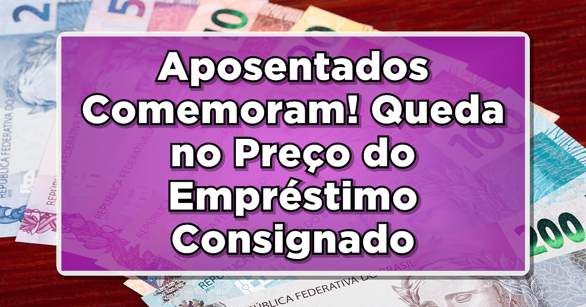 EXCLUSIVO: Aposentados Comemoram! Queda no Preço do Empréstimo Consignado – Descubra Aqui!