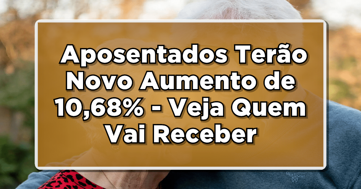 PODE COMEMORAR: Aposentados Terão Novo Aumento de 10,68% – Veja Quem Vai Receber agora!