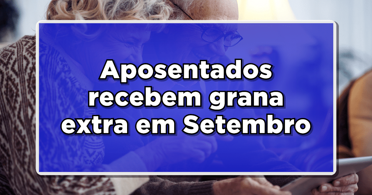 Aposentados recebem grana extra em Setembro – Consulte como receber esses valores agora