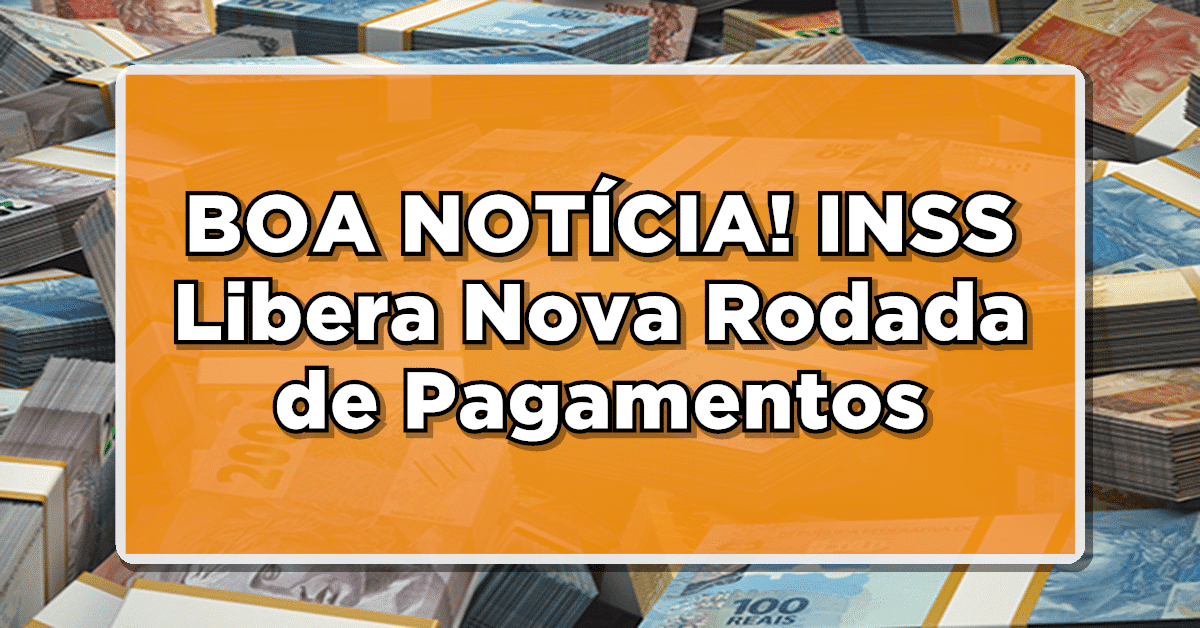BOA NOTÍCIA! INSS Libera Nova Rodada de Pagamentos: Veja Quem São os Beneficiários