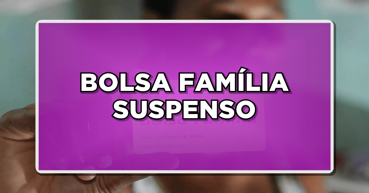 BOLSA FAMÍLIA SUSPENSO: veja quem perdeu o benefício