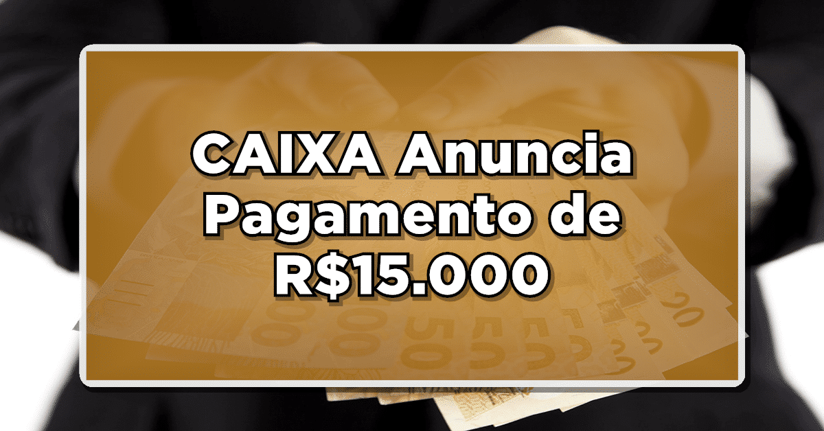 ATENÇÃO: CAIXA Anuncia Pagamento de R$15.000 para Beneficiários do AUXÍLIO BRASIL! Saiba Mais!