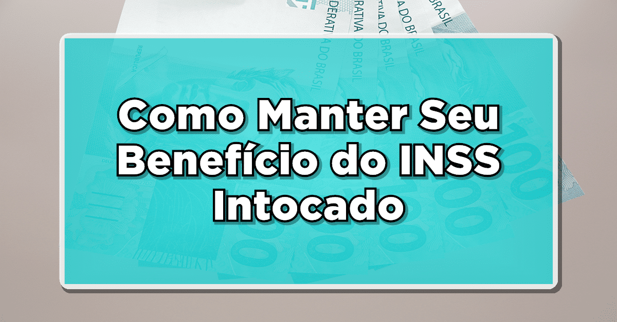 Como Manter Seu Benefício do INSS Intocado