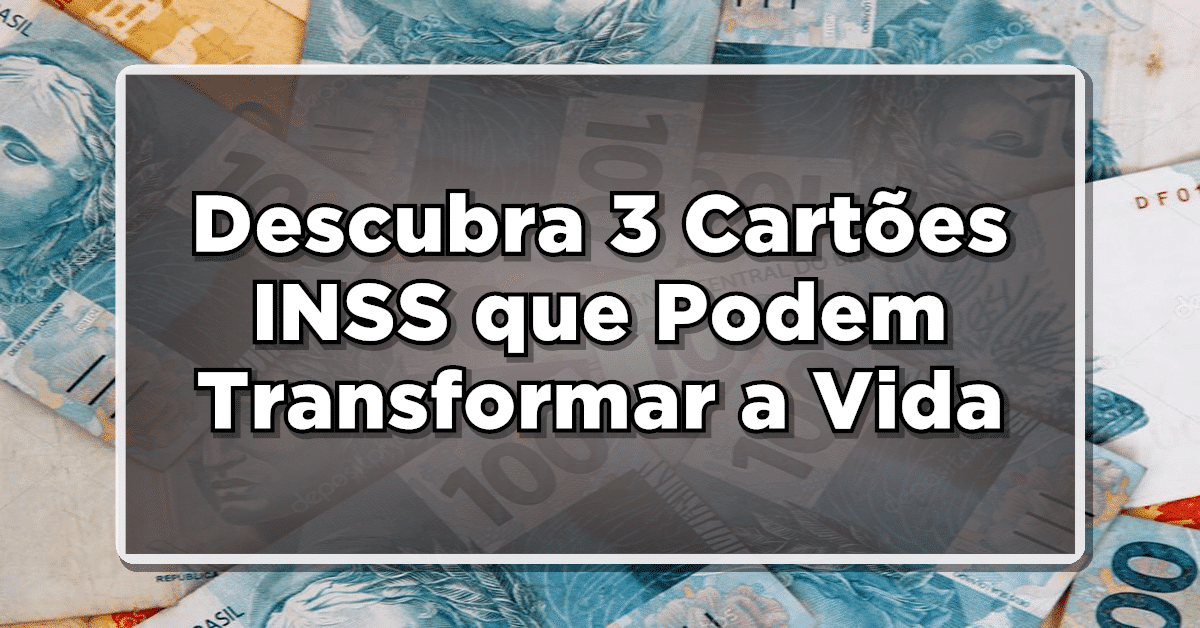 Descubra 3 Cartões INSS que Podem Transformar a Vida dos Aposentados!