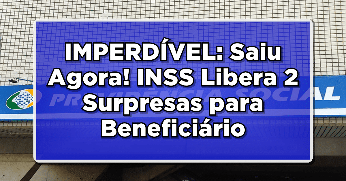 IMPERDÍVEL: Saiu Agora! INSS Libera 2 Surpresas para Aposentados e Beneficiários – Consulte os Detalhes agora