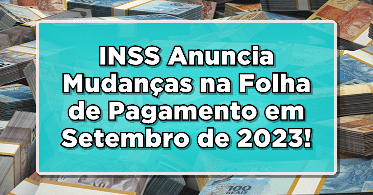 INSS Anuncia Mudanças na Folha de Pagamento em Setembro de 2023! CONFIRA AGORA!