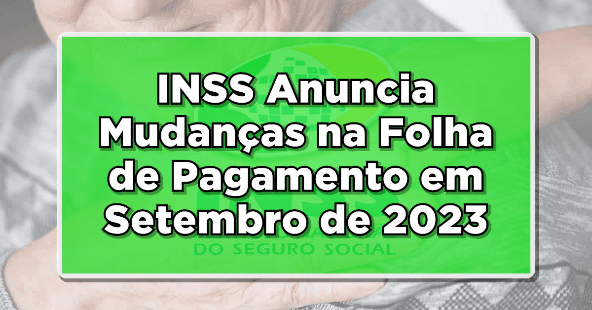 INSS Anuncia Mudanças na Folha de Pagamento em Setembro de 2023