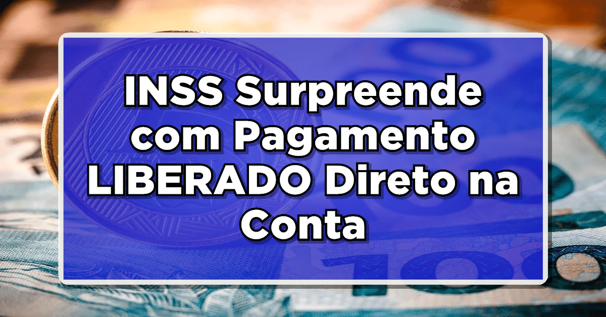 IMPERDÍVEL: INSS Surpreende com Pagamento LIBERADO Direto na Conta – Saiba Como Receber!