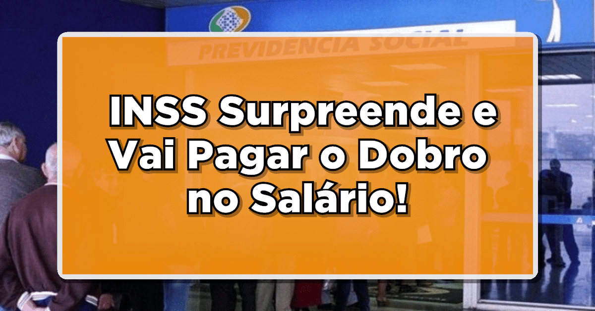 IMPERDÍVEL: INSS Surpreende e Vai Pagar o Dobro no Salário! Veja Quem Vai Receber!
