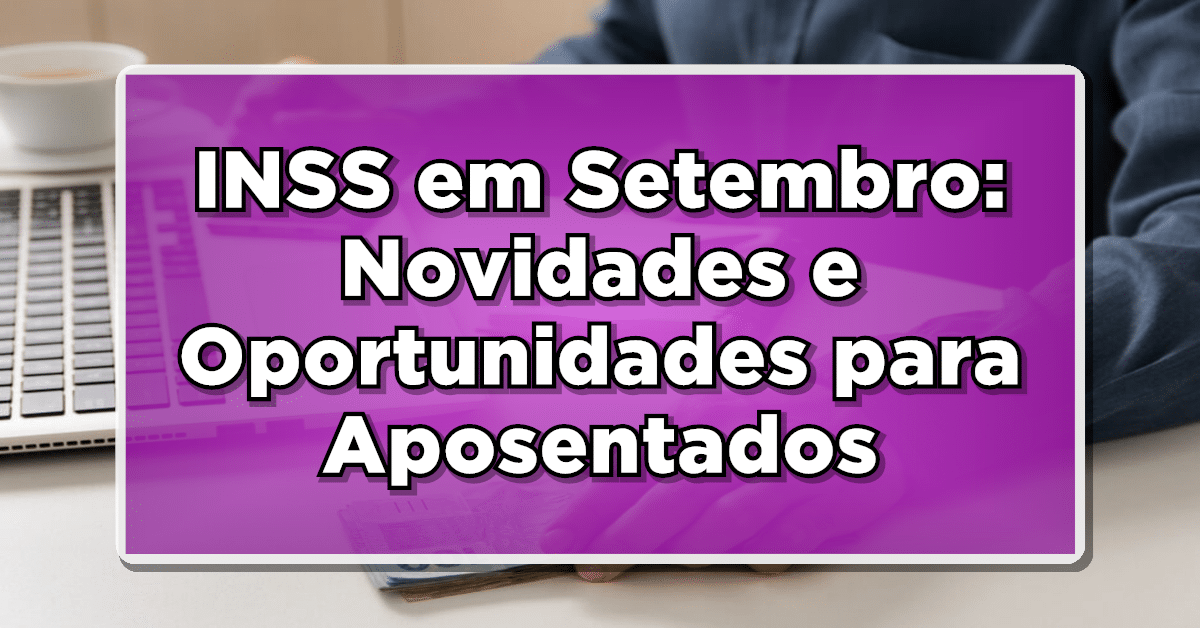 Descubra as atualizações e oportunidades do INSS em setembro. Calendário de pagamentos, Taxa Selic, e o Caminho da Riqueza para aposentados.