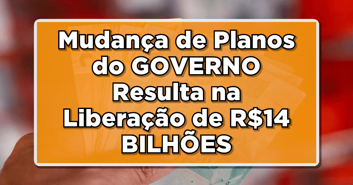 IMPERDÍVEL: Mudança de Planos do GOVERNO Resulta na Liberação de R$14 BILHÕES! Saiba Quem Será Beneficiado!
