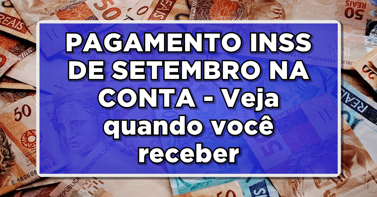 Acaba de Sair: PAGAMENTO INSS DE SETEMBRO NA CONTA – Veja quando você receber