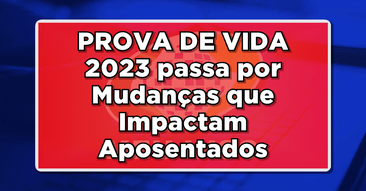 PROVA DE VIDA 2023 passa por Mudanças que Impactam Aposentados e Pensionistas – Confira