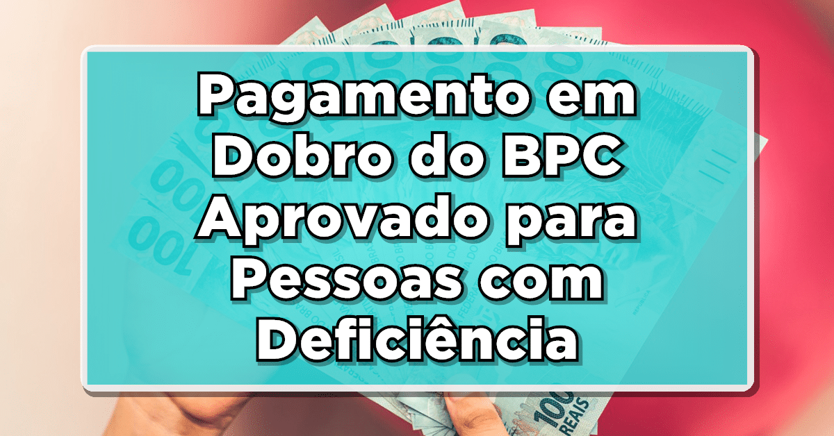 pagamento em dobro do Benefício de Prestação Continuada (BPC) destinado a pessoas com deficiência em situações específicas, como o falecimento, ausência ou destituição do poder familiar dos pais