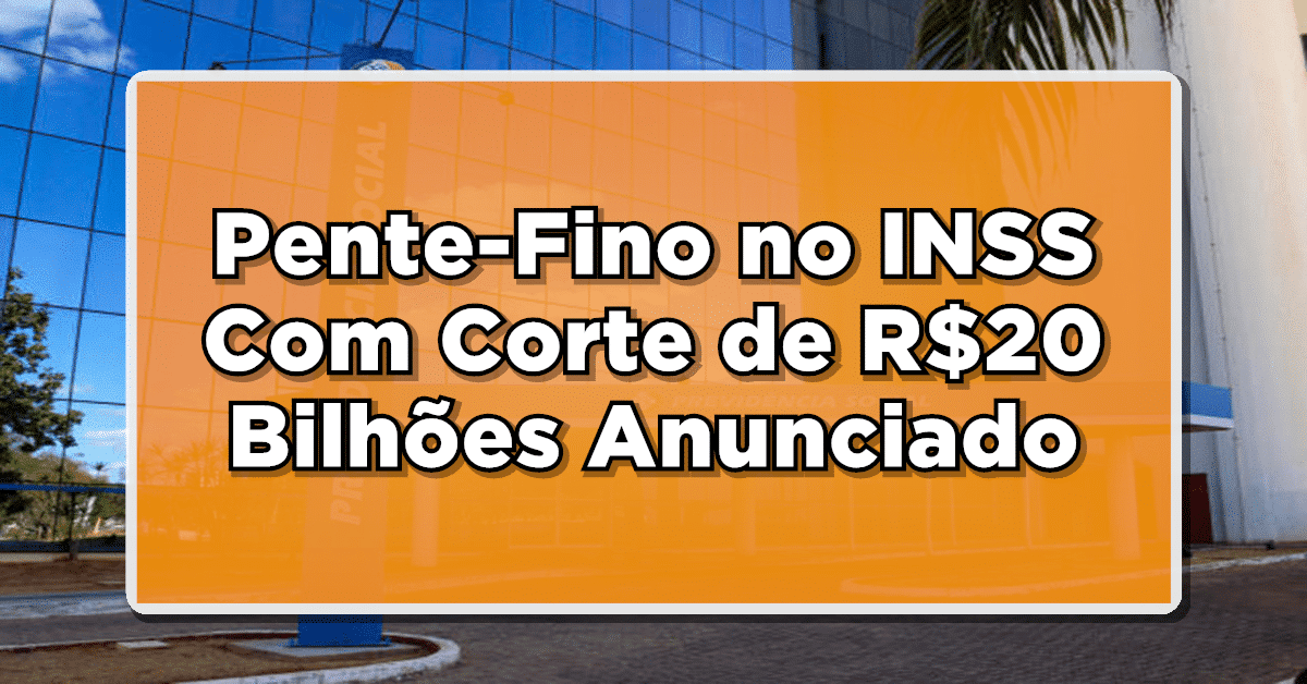 ATENÇÃO: Pente-Fino no INSS Com Corte de R$20 Bilhões Anunciado pelo Governo – Veja Agora