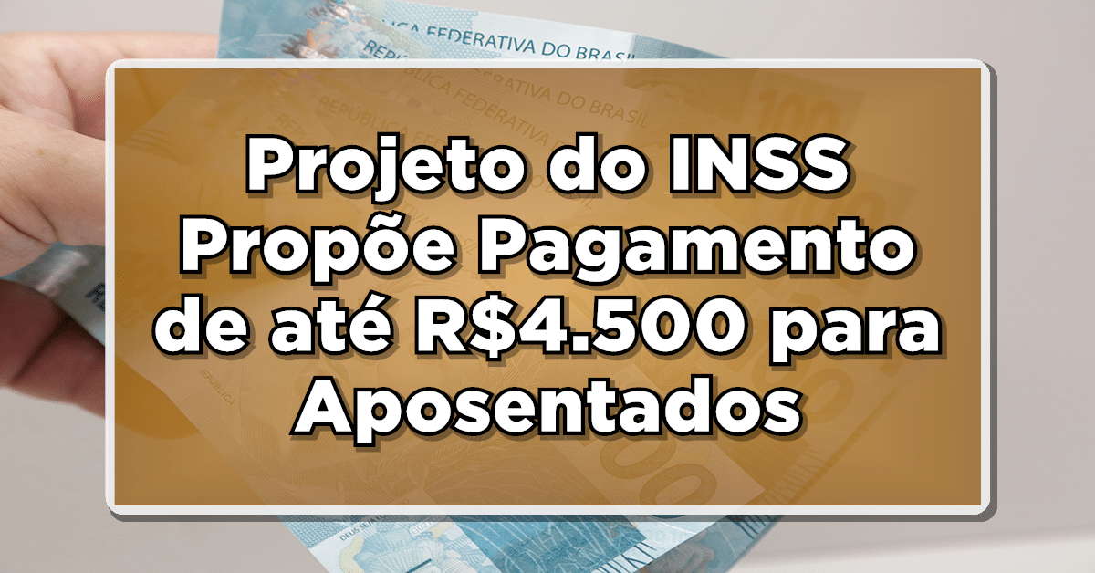 Últimas Notícias: Projeto do INSS Propõe Pagamento de até R$4.500 para Aposentados
