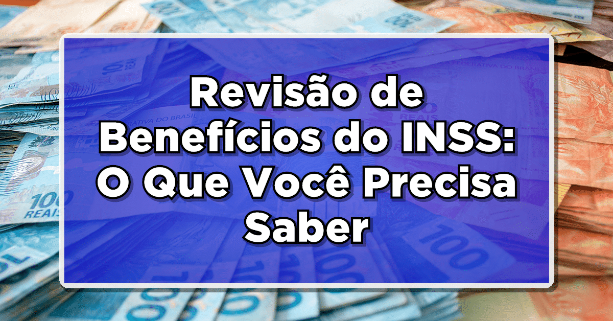 Revisão de Benefícios do INSS: O Que Você Precisa Saber
