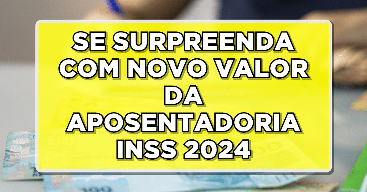 APOSENTADORIA DO INSS JÁ TEM NOVO VALOR PARA 2024 e SURPREENDE! Conheça os valores
