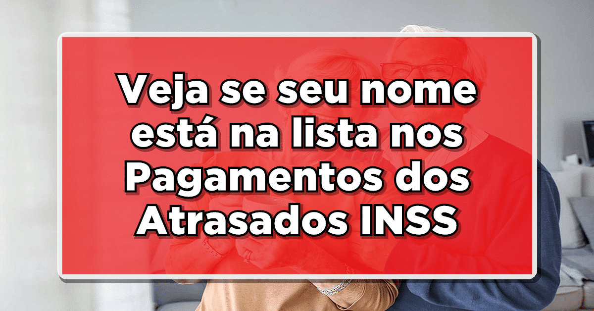 Veja se seu nome está na lista nos Pagamentos dos Atrasados liberados pela Justiça em 2023