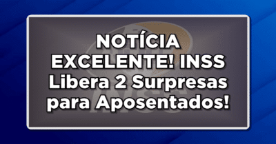 NOTÍCIA EXCELENTE! INSS Libera 2 Surpresas para Aposentados e Beneficiários – Consulte os Detalhes