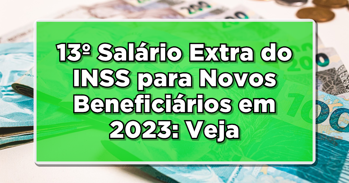 13º Salário Extra do INSS para Novos Beneficiários em 2023: Saiba se Você Tem Direito!