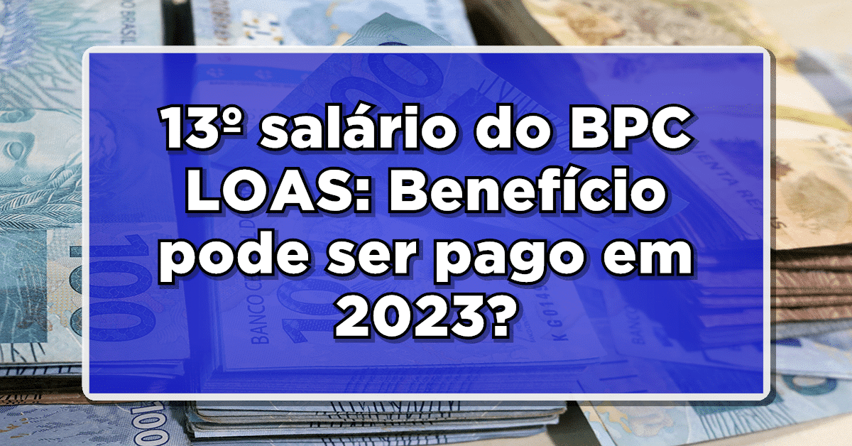 13º salário do BPC LOAS: Benefício pode ser pago em 2023?