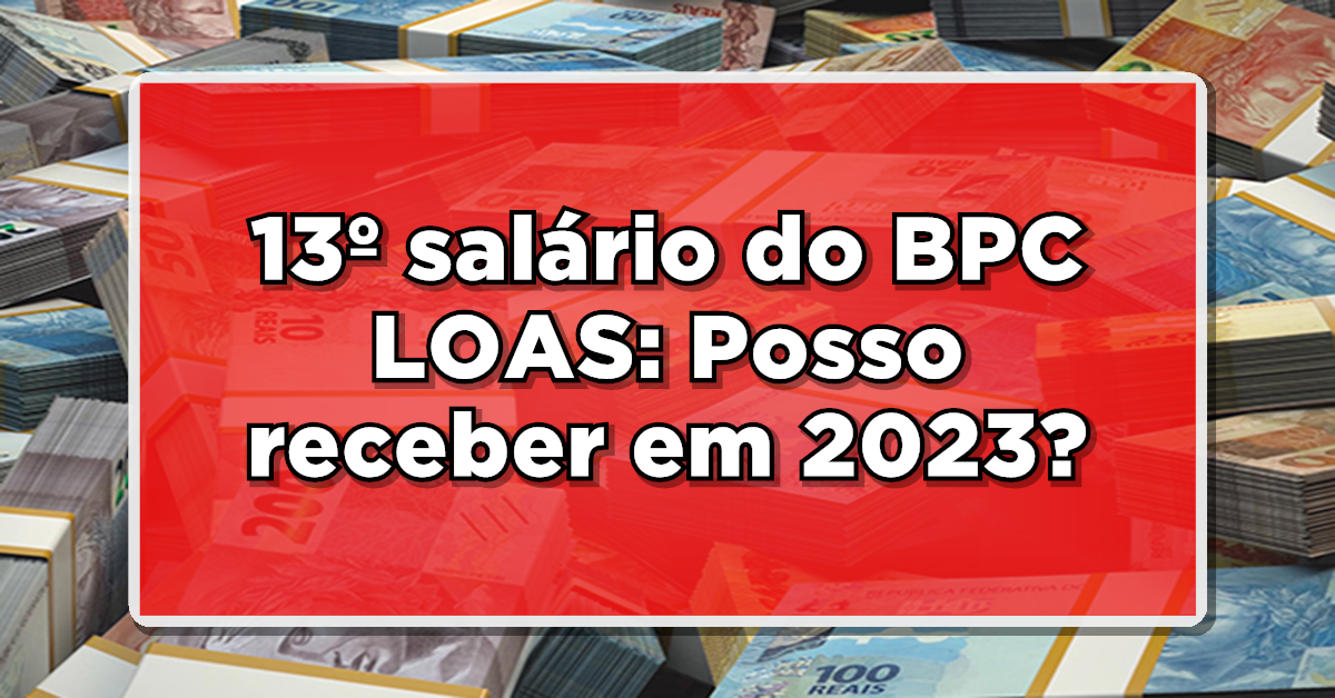13º salário do BPC LOAS: Posso receber em 2023? Veja mais AGORA mesmo