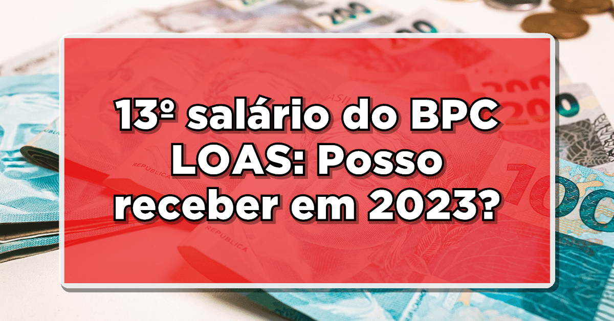 13º salário do BPC LOAS: Posso receber em 2023? Veja agora