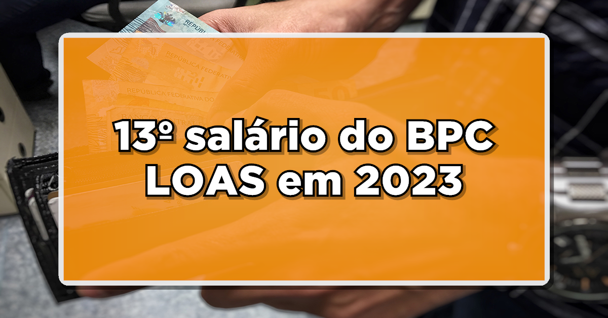 13º salário do BPC LOAS: Posso receber em 2023? Veja agora mais detalhes sobre esse pagamento aqui