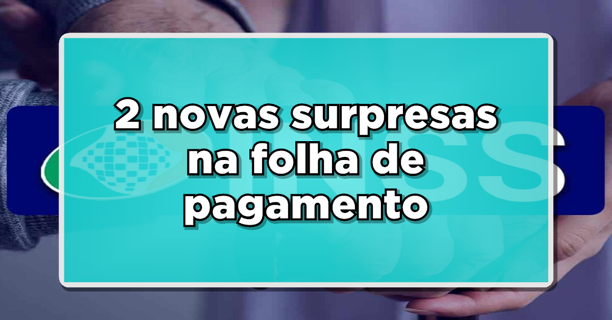 E AGORA? Aposentados, atenção: 2 surpresas na sua Folha de Pagamento! – Confira se você é um dos beneficiados
